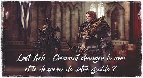 Lost Ark : Comment changer le nom et le drapeau de votre guilde ?
