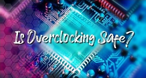 Is Overclocking Safe?