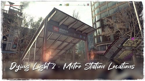 Dying Light 2 - Metro Station Locations