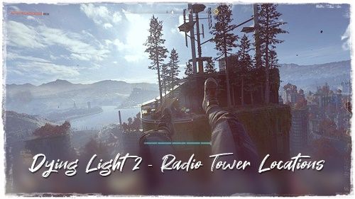 Dying Light 2 - Radio Tower Locations