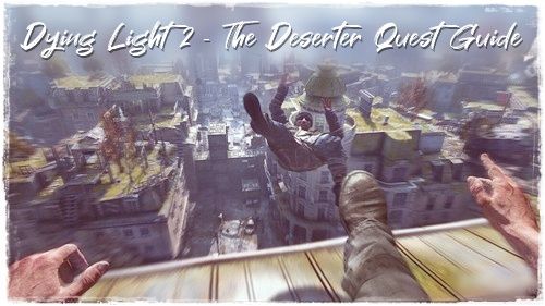 Dying Light 2 - The Deserter Quest Guide