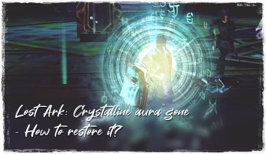 Lost Ark: Crystalline aura gone - How to restore or activate it?