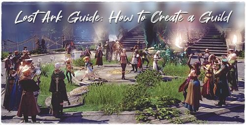 Lost Ark Guide: How to Create a Guild and How It Works
